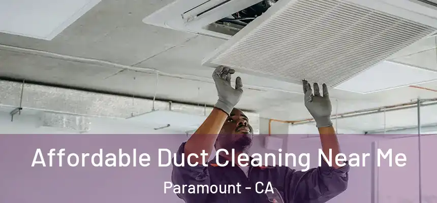 Affordable Duct Cleaning Near Me Paramount - CA