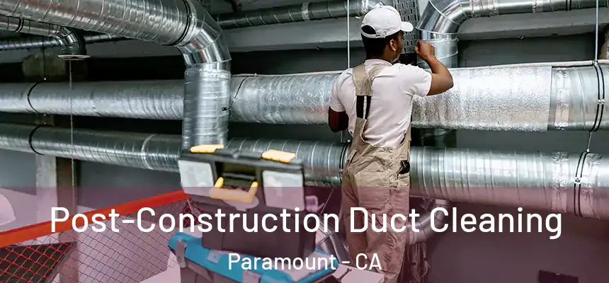 Post-Construction Duct Cleaning Paramount - CA