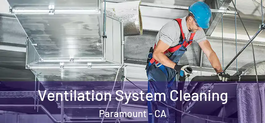 Ventilation System Cleaning Paramount - CA